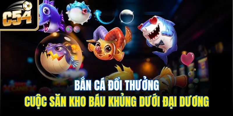 Bắn Cá Đổi Thưởng - Cuộc Săn Kho Báu Khủng Dưới Đại Dương