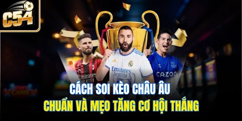 Cách soi kèo châu Âu chuẩn và mẹo tăng cơ hội thắng