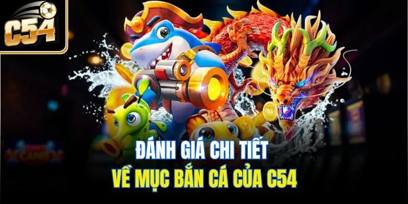 Đánh giá chi tiết về mục bắn cá của C54