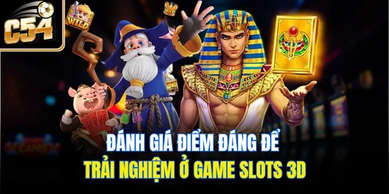 Đánh giá điểm đáng để trải nghiệm ở game slots 3D