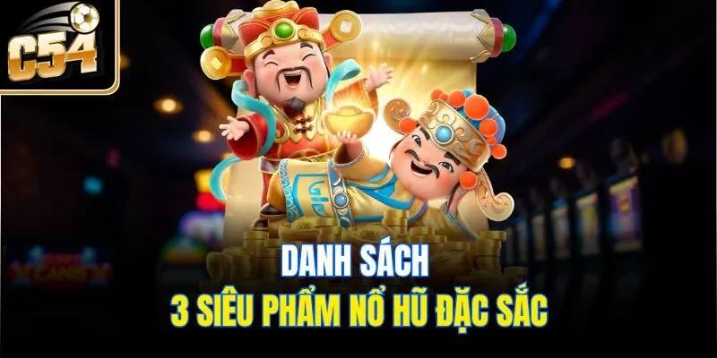 Danh sách 3 siêu phẩm nổ hũ đặc sắc