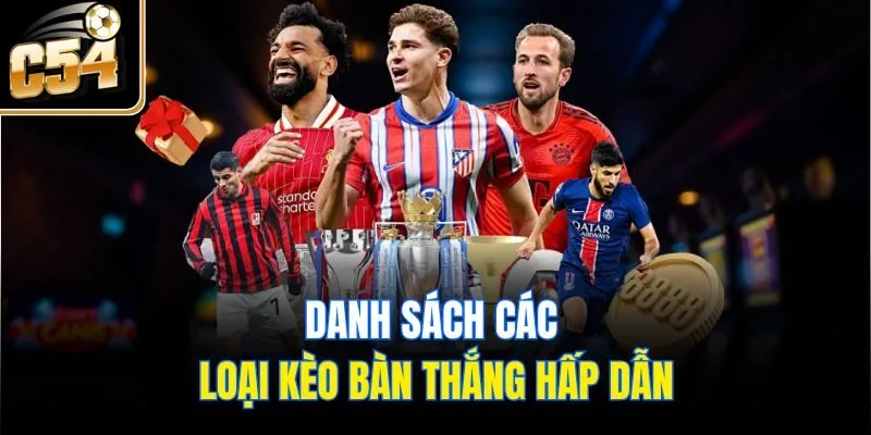 Danh sách các loại kèo bàn thắng hấp dẫn