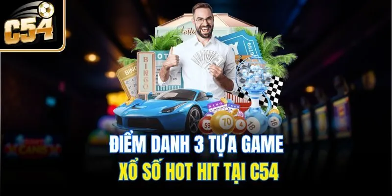 Điểm danh 3 tựa game xổ số hot hit tại C54