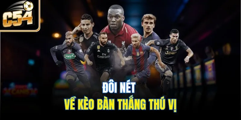 Hiểu rõ về kèo bàn thắng thú vị