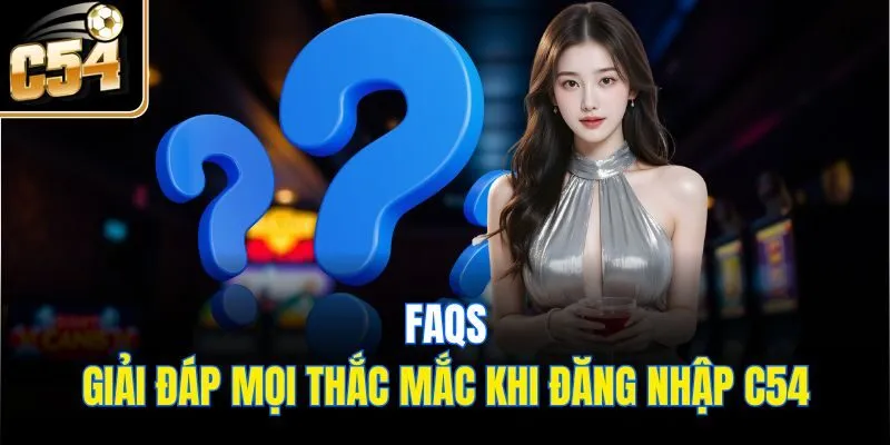 FAQs: Giải đáp mọi thắc mắc khi đăng nhập C54