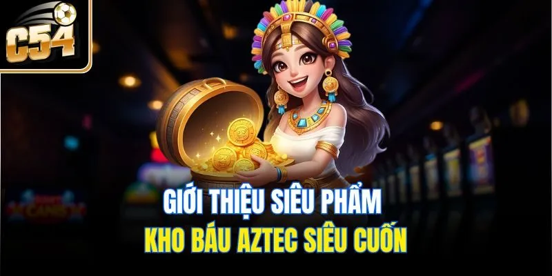 Giới thiệu siêu phẩm Kho báu Aztec siêu cuốn