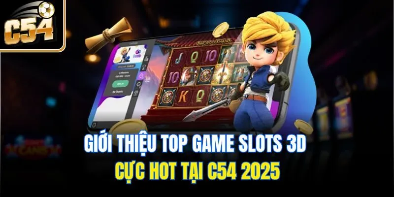 Giới thiệu Top game slots 3D cực hot tại C54 2025