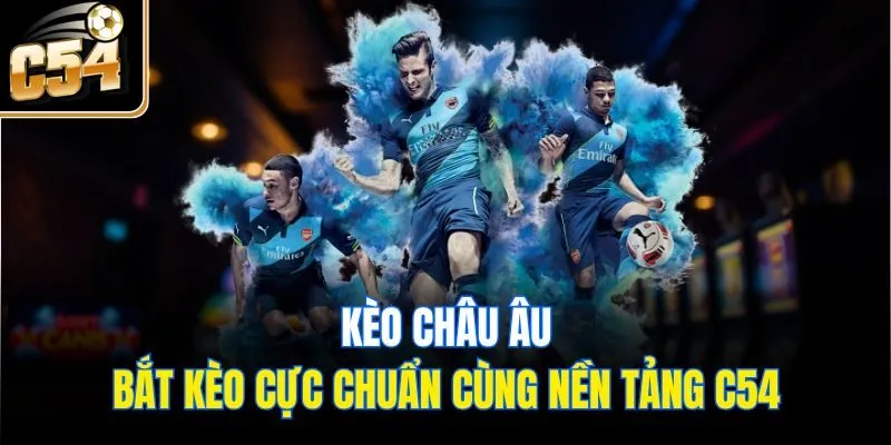Kèo Châu Âu - Bắt Kèo Cực Chuẩn Cùng Nền Tảng C54