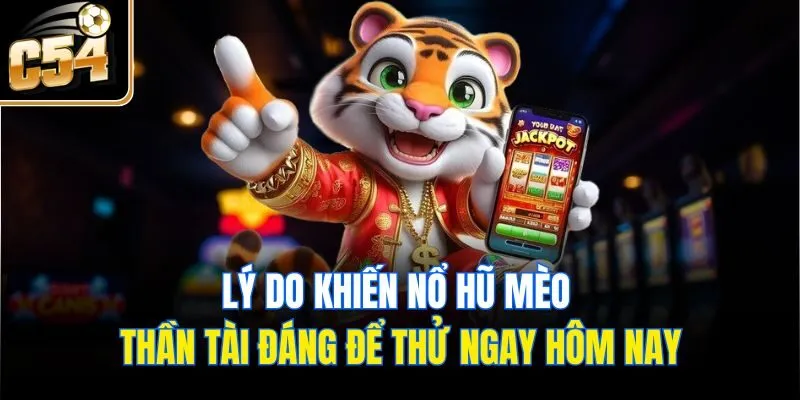 Lý do khiến nổ hũ mèo thần tài đáng để thử ngay hôm nay