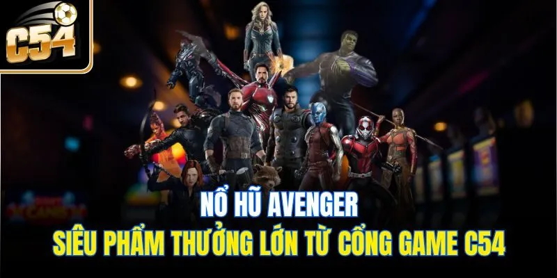 Nổ Hũ Avenger - Siêu Phẩm Thưởng Lớn Từ Nhà Cái C54