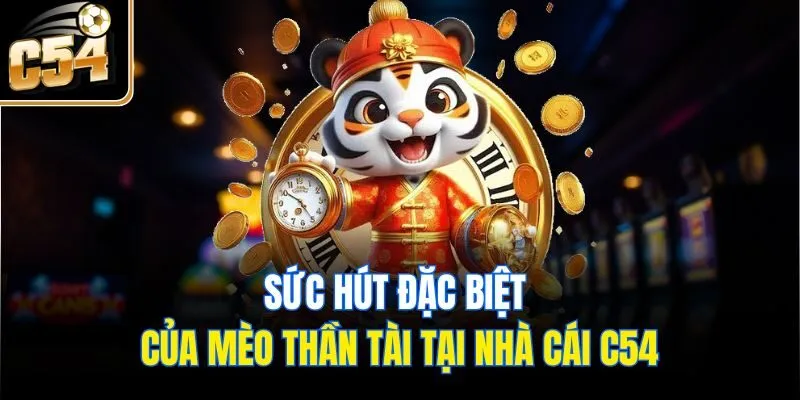 Sức hút đặc biệt của mèo thần tài tại nhà cái C54