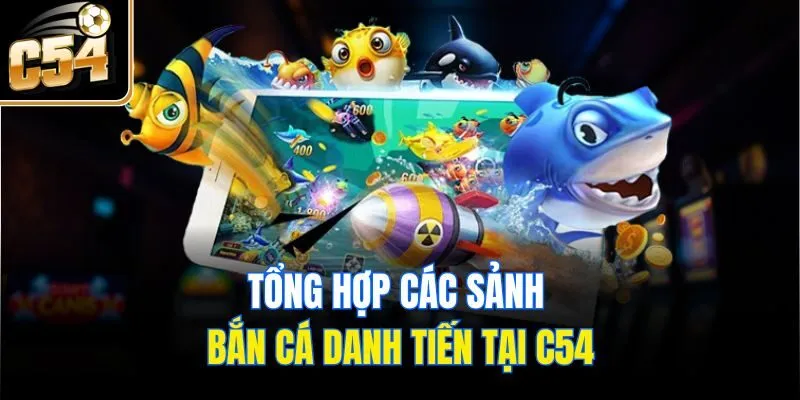 Tổng hợp các sảnh bắn cá danh tiếng tại C54