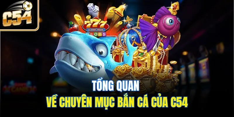Tổng quan về chuyên mục bắn cá của C54