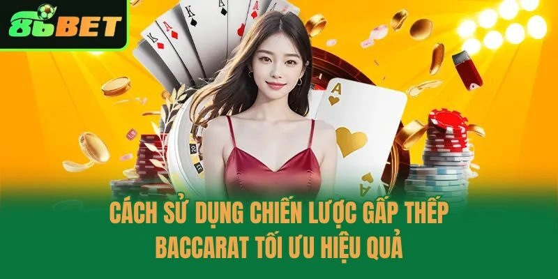 Cách sử dụng chiến lược gấp thếp baccarat tối ưu hiệu quả