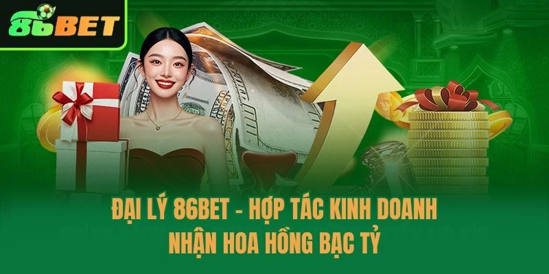 Đại Lý 86bet – Hợp Tác Kinh Doanh Nhận Hoa Hồng Bạc Tỷ