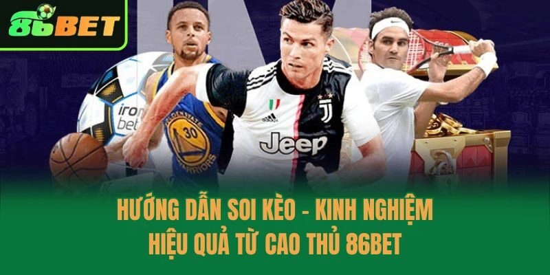 Hướng Dẫn Soi Kèo – Kinh Nghiệm Hiệu Quả Từ Cao Thủ 86bet