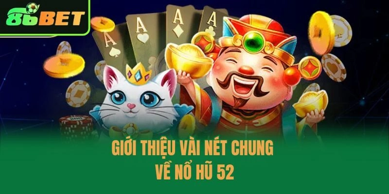 Giới thiệu vài nét chung về nổ hũ 52
